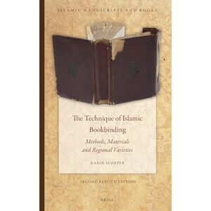 Karin Scheper The Technique of Islamic Bookbinding: Methods, Materials and Regional Varieties. Second Revised Edition: 8 (Islamic Manuscripts and Books, 8) Karin Scheper The Technique of Islamic Bookbinding: Methods, Materials and Regional Varieties. Second Revised Edition: 8 (Islamic Manuscripts and Books, 8)