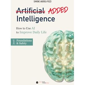 Pozzi, Simone Andrea Added Intelligence: How to Use AI to Improve Daily Life (Your Tech Made Easy AI) Pozzi, Simone Andrea Added Intelligence: How to Use AI to Improve Daily Life (Your Tech Made Easy AI)