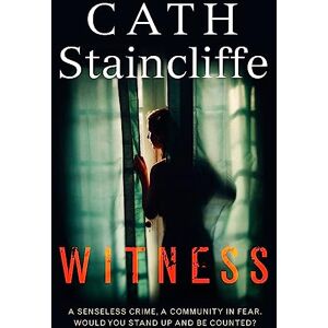 Staincliffe, Cath Witness: A compelling, thought-provoking crime thriller, which asks if you would bear witness, no matter how high the cost? Staincliffe, Cath Witness: A compelling, thought-provoking crime thriller, which asks if you would bear witness, no matter how high the cost?