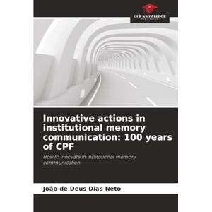 Dias Neto, João de Deus Innovative actions in institutional memory communication: 100 years of CPF: How to innovate in institutional memory communication Dias Neto, João de Deus Innovative actions in institutional memory communication: 100 years of CPF: How to innovate in institutional memory communication