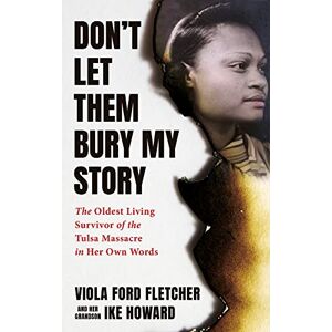 Viola Ford Fletcher Don't Let Them Bury My Story: The Oldest Living Survivor of the Tulsa Race Massacre In Her Own Words Viola Ford Fletcher Don't Let Them Bury My Story: The Oldest Living Survivor of the Tulsa Race Massacre In Her Own Words
