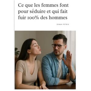 Petris, Dinah Ce que les femmes font pour séduire et fait fuir 100% des hommes (Phase 1 Prendre conscience et éviter les pièges en amour) Petris, Dinah Ce que les femmes font pour séduire et fait fuir 100% des hommes (Phase 1 Prendre conscience et éviter les pièges en amour)