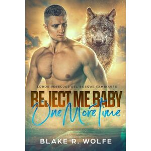 Wolfe, Blake R. Reject Me Baby One More Time (Versión en español): Romance paranormal de pueblo pequeño con cambiaformas gay (Lobos Rebeldes del Bosque Cambiante) Wolfe, Blake R. Reject Me Baby One More Time (Versión en español): Romance paranormal de pueblo pequeño con cambiaformas gay (Lobos Rebeldes del Bosque Cambiante)