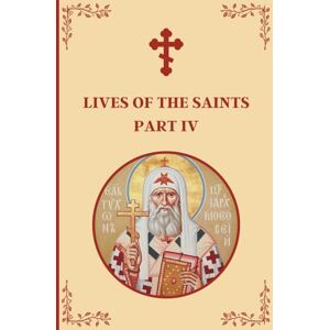 Egger, Alexander Lives of the Saints: An Introduction to Famous Orthodox Christian Saints Part IV Egger, Alexander Lives of the Saints: An Introduction to Famous Orthodox Christian Saints Part IV