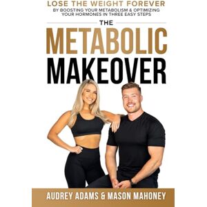 Adams, Audrey The Metabolic Makeover: Lose the Weight Forever by Boosting Your Metabolism & Optimizing Your Hormones in Three Easy Steps Adams, Audrey The Metabolic Makeover: Lose the Weight Forever by Boosting Your Metabolism & Optimizing Your Hormones in Three Easy Steps