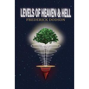 Dodson, Frederick Levels of Heaven and Hell Dodson, Frederick Levels of Heaven and Hell