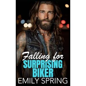 Spring, Emily Falling for Surprising Biker: An Opposites Attract Bad Boy Romance Spring, Emily Falling for Surprising Biker: An Opposites Attract Bad Boy Romance