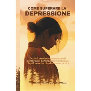 Coolstream, Winsley Mike COME SUPERARE LA DEPRESSIONE: Ottieni massimo con strumenti comprovati per benessere mentale e libertà emotiva che durano tutta vita Coolstream, Winsley Mike COME SUPERARE LA DEPRESSIONE: Ottieni massimo con strumenti comprovati per benessere mentale e libertà emotiva che durano tutta vita
