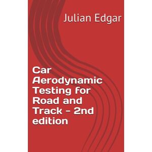 Edgar, Julian Car Aerodynamic Testing for Road and Track 2nd Edition: How to test drag, lift and downforce with low-cost, accurate and easy techniques Edgar, Julian Car Aerodynamic Testing for Road and Track 2nd Edition: How to test drag, lift and downforce with low-cost, accurate and easy techniques