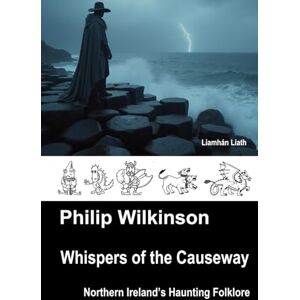 Wilkinson, Mr Philip Whispers of the Causeway: Northern Ireland's Haunting Folklore (Whispers Folklore of the British Isles) Wilkinson, Mr Philip Whispers of the Causeway: Northern Ireland's Haunting Folklore (Whispers Folklore of the British Isles)