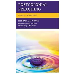 Kim-Cragg, HyeRan Postcolonial Preaching: Creating a Ripple Effect (Postcolonial and Decolonial Studies in Religion and Theology) Kim-Cragg, HyeRan Postcolonial Preaching: Creating a Ripple Effect (Postcolonial and Decolonial Studies in Religion and Theology)