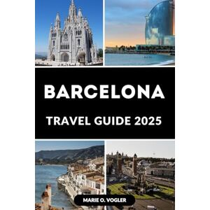 Vogler, Marie O. BARCELONA TRAVEL GUIDE 2025: Your Ultimate Guide to Exploring Barcelona Like a Local in 2025 Vogler, Marie O. BARCELONA TRAVEL GUIDE 2025: Your Ultimate Guide to Exploring Barcelona Like a Local in 2025