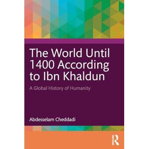 Cheddadi, Abdesselam The World Until 1400 According to Ibn Khaldun: A Global History of Humanity Cheddadi, Abdesselam The World Until 1400 According to Ibn Khaldun: A Global History of Humanity