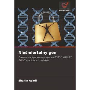 Asadi, Shahin Nieśmiertelny gen: Ocena mutacji genetycznych genów DCDC2, KIAA0319, DYX1C1 wywołujących dysleksję: Ocena mutacji genetycznych genów DCDC2, KIAA0319, DYX1C1 wywo¿uj¿cych dysleksj¿ Asadi, Shahin Nieśmiertelny gen: Ocena mutacji genetycznych genów DCDC2, KIAA0319, DYX1C1 wywołujących dysleksję: Ocena mutacji genetycznych genów DCDC2, KIAA0319, DYX1C1 wywo¿uj¿cych dysleksj¿