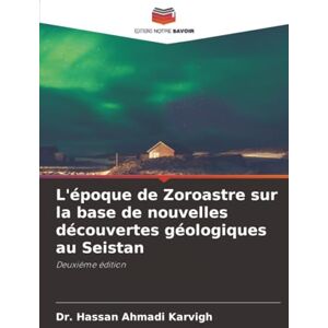 Ahmadi Karvigh, Dr. Hassan L'époque de Zoroastre sur la base de nouvelles découvertes géologiques au Seistan: Deuxième édition Ahmadi Karvigh, Dr. Hassan L'époque de Zoroastre sur la base de nouvelles découvertes géologiques au Seistan: Deuxième édition