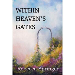 Springer, Rebecca R Within Heaven's Gates Springer, Rebecca R Within Heaven's Gates
