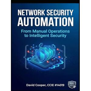 Cooper, David Network Security Automation: From Manual Operations to Intelligent Security: A Practical Guide to Automating Firewall Management, Zero Trust, and Compliance at Scale Cooper, David Network Security Automation: From Manual Operations to Intelligent Security: A Practical Guide to Automating Firewall Management, Zero Trust, and Compliance at Scale