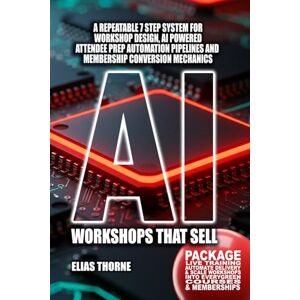 Thorne, Elias AI Workshops That Sell: Package Live Training, Automate Delivery & Scale Workshops into Evergreen Courses and Memberships: A repeatable 7-step system ... To Make Money and Achieve Finacial Freedom) Thorne, Elias AI Workshops That Sell: Package Live Training, Automate Delivery & Scale Workshops into Evergreen Courses and Memberships: A repeatable 7-step system ... To Make Money and Achieve Finacial Freedom)