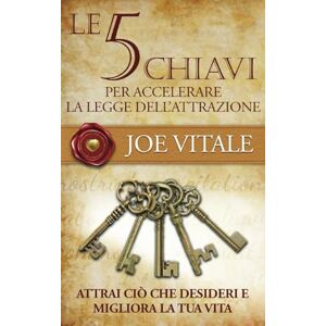 Vitale, Joe Le 5 chiavi per accelerare la legge dell'attrazione: Migliora la tua vita e attrai ciò che desideri (Cuore d'Oro Libri) Vitale, Joe Le 5 chiavi per accelerare la legge dell'attrazione: Migliora la tua vita e attrai ciò che desideri (Cuore d'Oro Libri)
