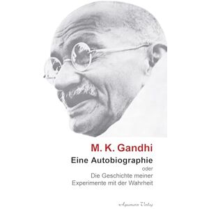 Aquamarin Verlag M. K. Ghandi: Eine Autobiographie oder Die Geschichte meiner Experimente mit der Wahrheit (German Edition) Aquamarin Verlag M. K. Ghandi: Eine Autobiographie oder Die Geschichte meiner Experimente mit der Wahrheit (German Edition)