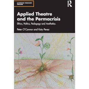 O'Connor, Peter Applied Theatre and the Permacrisis: Ethics, Politics, Pedagogy and Aesthetics (Learning Through Theatre) O'Connor, Peter Applied Theatre and the Permacrisis: Ethics, Politics, Pedagogy and Aesthetics (Learning Through Theatre)