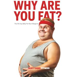 Fitness, Body Gang Why Are You Fat? The 30-Day Belly Fat Burn Blueprint: Your No-Excuses Guide to Discipline, Mindset, and Real Results Fitness, Body Gang Why Are You Fat? The 30-Day Belly Fat Burn Blueprint: Your No-Excuses Guide to Discipline, Mindset, and Real Results