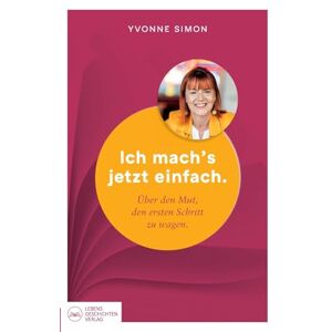 Simon, Yvonne Ich mach´s jetzt einfach: Über den Mut, den ersten Schritt zu wagen Simon, Yvonne Ich mach´s jetzt einfach: Über den Mut, den ersten Schritt zu wagen