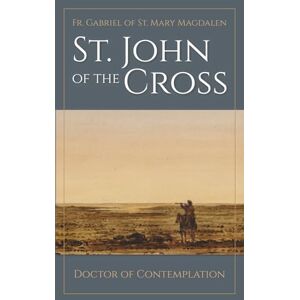 St. Mary Magdalen OCD, Fr. Gabriel of Saint John of the Cross: Doctor of Contemplation (St. John of the Cross: Doctor of the Divine) St. Mary Magdalen OCD, Fr. Gabriel of Saint John of the Cross: Doctor of Contemplation (St. John of the Cross: Doctor of the Divine)