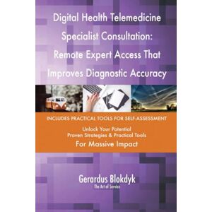 Gerardus Blokdyk - The Art of Service Digital Health Telemedicine Specialist Consultation: Remote Expert Access That Improves Diagnostic Accuracy Gerardus Blokdyk - The Art of Service Digital Health Telemedicine Specialist Consultation: Remote Expert Access That Improves Diagnostic Accuracy