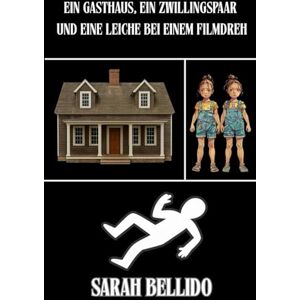 Bellido, Sarah Ein Gasthaus, ein Zwillingspaar und eine Leiche bei einem Filmdreh: Ein Krimi mit Humor, Geheimnissen, Mord und ungewöhnlichen Figuren. Bellido, Sarah Ein Gasthaus, ein Zwillingspaar und eine Leiche bei einem Filmdreh: Ein Krimi mit Humor, Geheimnissen, Mord und ungewöhnlichen Figuren.