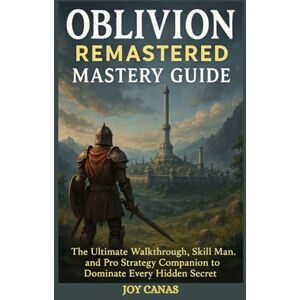 CANAS, JOY Oblivion Remastered Mastery Guide: The Ultimate Walkthrough, Skill Manual, and Pro Strategy Companion to Dominate Every Hidden Secret CANAS, JOY Oblivion Remastered Mastery Guide: The Ultimate Walkthrough, Skill Manual, and Pro Strategy Companion to Dominate Every Hidden Secret