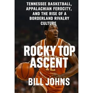 Johns, Bill Rocky Top Ascent: Tennessee Basketball, Appalachian Ferocity, and the Rise of a Borderland Rivalry Culture (Above the Rim) Johns, Bill Rocky Top Ascent: Tennessee Basketball, Appalachian Ferocity, and the Rise of a Borderland Rivalry Culture (Above the Rim)
