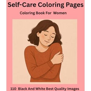 Mikiashvili, Tamar Self-Care Coloring Book: Coloring Pages For Women, 110 Black And White Best Quality Images Mikiashvili, Tamar Self-Care Coloring Book: Coloring Pages For Women, 110 Black And White Best Quality Images