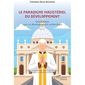 Ouwe Bekiaken, Timothée Le paradigme magistériel du développement: Orientations pour un développement authentique -Tome 2 (Harmattan Cameroun) Ouwe Bekiaken, Timothée Le paradigme magistériel du développement: Orientations pour un développement authentique -Tome 2 (Harmattan Cameroun)