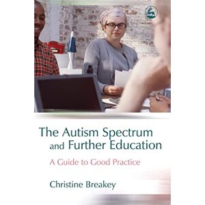 Christine Breakey The Autism Spectrum and Further Education: A Guide to Good Practice Christine Breakey The Autism Spectrum and Further Education: A Guide to Good Practice