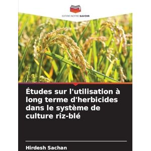 Sachan, Hirdesh Études sur l'utilisation à long terme d'herbicides dans le système de culture riz-blé Sachan, Hirdesh Études sur l'utilisation à long terme d'herbicides dans le système de culture riz-blé