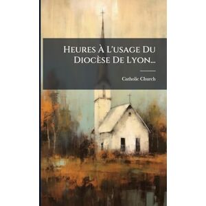 Church, Catholic Heures À L'usage Du Diocèse De Lyon... Church, Catholic Heures À L'usage Du Diocèse De Lyon...