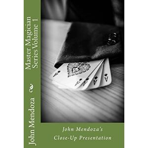 Mendoza, Mr. John Master Magician Series Volume 1: John Mendoza's Close-Up Presentation Mendoza, Mr. John Master Magician Series Volume 1: John Mendoza's Close-Up Presentation
