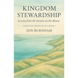 Burnham, Jon Kingdom Stewardship: Lessons from the Sermon on the Mount (Christian Spirituality) Burnham, Jon Kingdom Stewardship: Lessons from the Sermon on the Mount (Christian Spirituality)