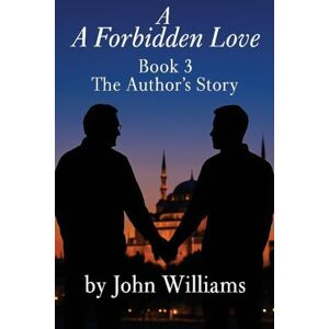 Williams, John A Forbidden Love Book Three: The Author's Story Williams, John A Forbidden Love Book Three: The Author's Story