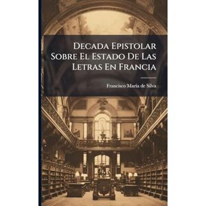 Decada Epistolar Sobre El Estado De Las Letras En Francia Decada Epistolar Sobre El Estado De Las Letras En Francia