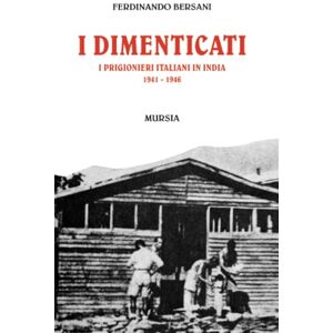 Bersani, Ferdinando I dimenticati: I prigionieri italiani in India. 1941-1946 (1939-1945. Seconda guerra mondiale) Bersani, Ferdinando I dimenticati: I prigionieri italiani in India. 1941-1946 (1939-1945. Seconda guerra mondiale)