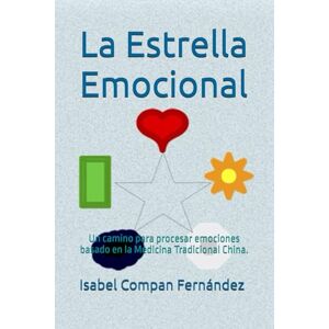 Compan Fernández, Isabel La Estrella Emocional: Un camino para procesar emociones basado en la Medicina Tradicional China. Compan Fernández, Isabel La Estrella Emocional: Un camino para procesar emociones basado en la Medicina Tradicional China.