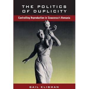 Kligman, Gail The Politics of Duplicity: Controlling Reproduction in Ceausescu's Romania (Contraversions, Critical Studies in Jewish Literature Culture and Society , No 11) Kligman, Gail The Politics of Duplicity: Controlling Reproduction in Ceausescu's Romania (Contraversions, Critical Studies in Jewish Literature Culture and Society , No 11)