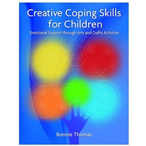 Bonnie Thomas Creative Coping Skills for Children: Emotional Support through Arts and Crafts Activities Bonnie Thomas Creative Coping Skills for Children: Emotional Support through Arts and Crafts Activities