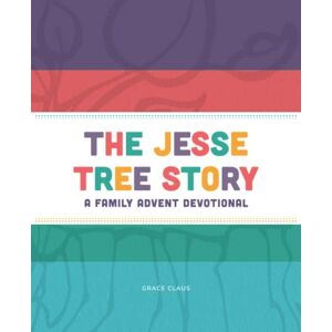 Claus, Rev. Grace The Jesse Tree Story: A Family Advent Devotional Claus, Rev. Grace The Jesse Tree Story: A Family Advent Devotional