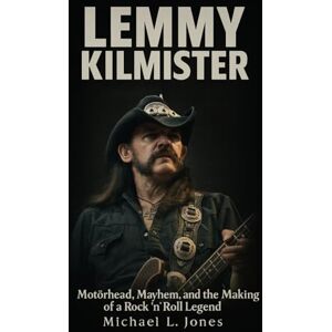 Jones, Michael L. Lemmy Kilmister Biography: Motörhead, Mayhem, and the Making of a Rock ’n’ Roll Legend Jones, Michael L. Lemmy Kilmister Biography: Motörhead, Mayhem, and the Making of a Rock ’n’ Roll Legend