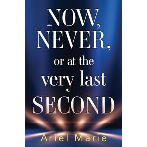 Marie, Ariel Now, Never, or at the very last second Marie, Ariel Now, Never, or at the very last second