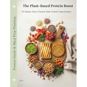 L.R., Nicholas The Plant-Based Protein Boost: 45 Simple, Flavor-Packed, High-Protein Vegan Recipes L.R., Nicholas The Plant-Based Protein Boost: 45 Simple, Flavor-Packed, High-Protein Vegan Recipes
