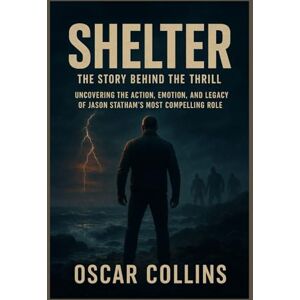 Collins, Oscar Shelter: The Story Behind the Thrill: Uncovering the Action, Emotion, and Legacy of Jason Statham’s Most Compelling Role Collins, Oscar Shelter: The Story Behind the Thrill: Uncovering the Action, Emotion, and Legacy of Jason Statham’s Most Compelling Role